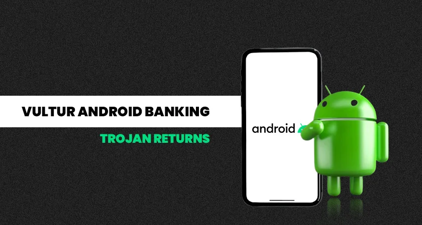 Vultur Android banking trojan returns improved