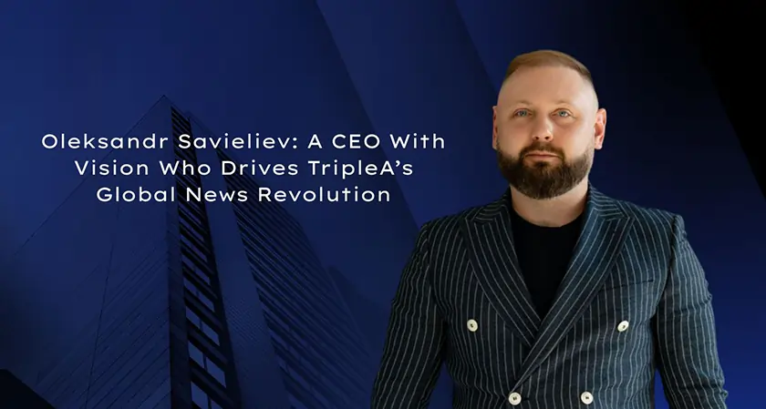 Business Fortune- Oleksandr Savieliev Leads TripleA News