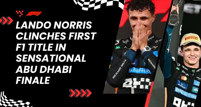 Lando Norris Wins First-Ever F1 Title in Abu Dhabi Thrill