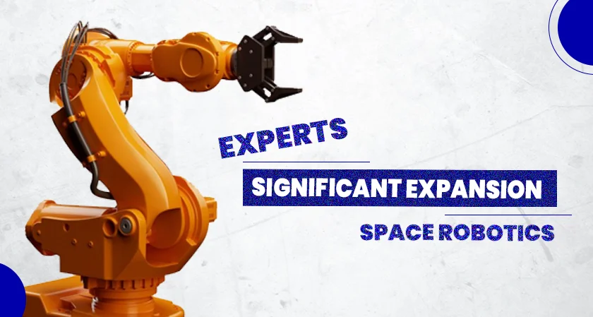 significant expansion space robotics industry