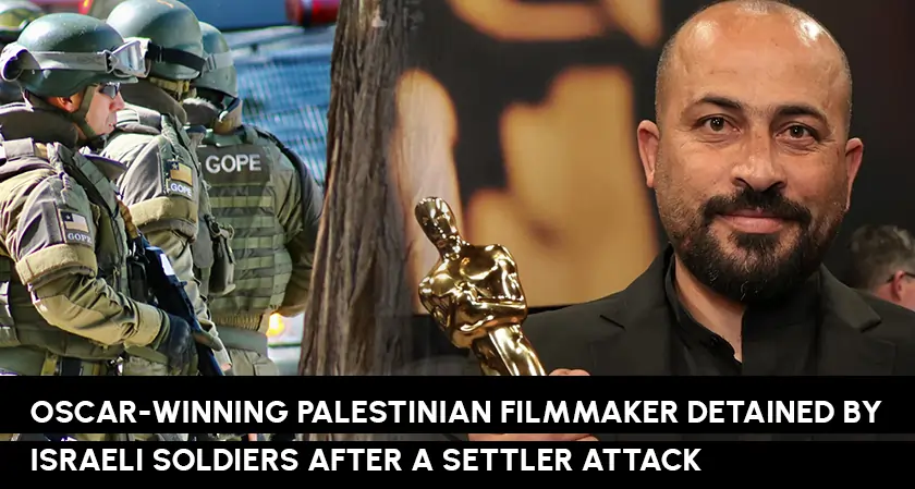 Oscar-Winning Palestinian Filmmaker Detained by Israeli Soldiers